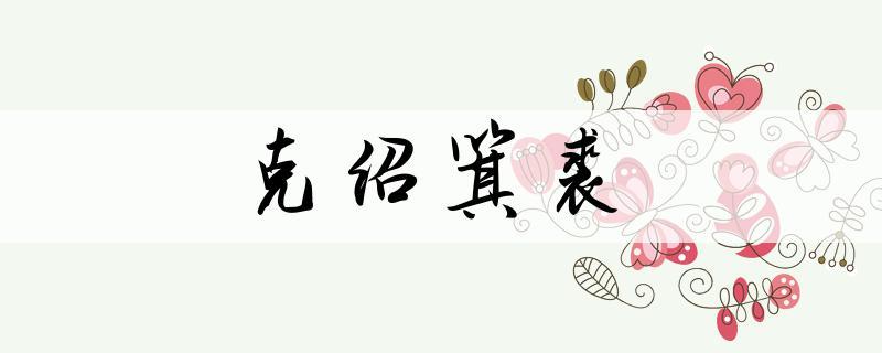 克绍箕裘的主人公是谁(克绍箕裘对联)-第6张图片-文史 克绍箕裘的主人公是谁(克绍箕裘对联)-第6张图片-文史