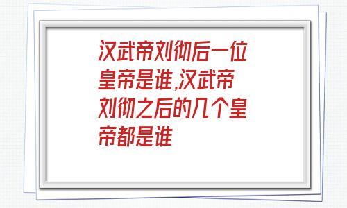汉武帝之后是谁继位,汉武帝为什么灭卫青九族-第5张图片-文史 汉武帝之后是谁继位,汉武帝为什么灭卫青九族-第5张图片-文史