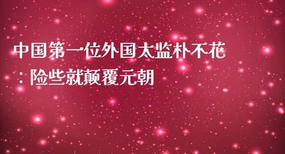 揭:中国历史上第一位外国太监朴不花是哪国人(朴不花百科)-第3张图片-文史 揭:中国历史上第一位外国太监朴不花是哪国人(朴不花百科)-第3张图片-文史