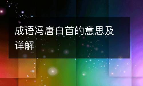 冯唐白首出自哪个典故,诗白首冯唐-第6张图片-文史 冯唐白首出自哪个典故,诗白首冯唐-第6张图片-文史